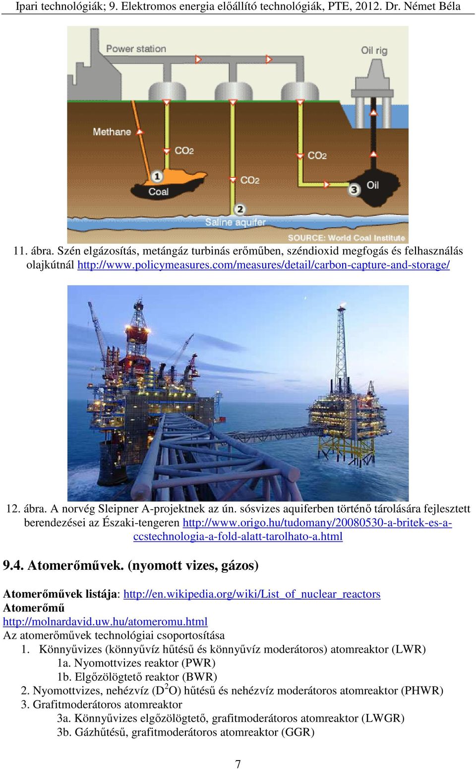 (nyomott vizes, gázos) Atomerőművek listája: http://en.wikipedia.org/wiki/list_of_nuclear_reactors Atomerőmű http://molnardavid.uw.hu/atomeromu.html Az atomerőművek technológiai csoportosítása 1.