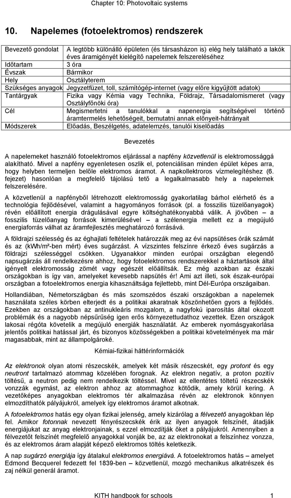 Társadalomismeret (vagy Osztályfőnöki óra) Cél Megismertetni a tanulókkal a napenergia segítségével történő áramtermelés lehetőségeit, bemutatni annak előnyeit-hátrányait Módszerek Előadás,