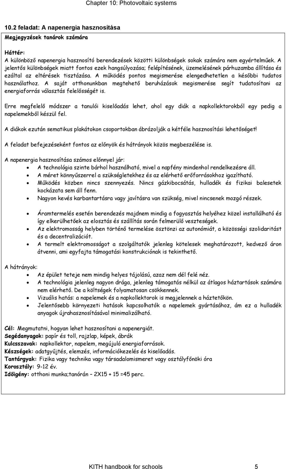 A működés pontos megismerése elengedhetetlen a későbbi tudatos használathoz. A saját otthonunkban megtehető beruházások megismerése segít tudatosítani az energiaforrás választás felelősségét is.