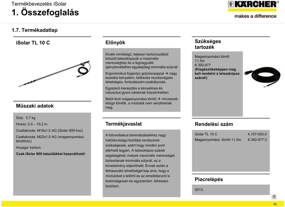 készült teleszkópszár a maximális merevséghez és a legnagyobb Ergonómikus fogantyú golyóscsappal nagy kezelési kényelem, kétkezes munkavégzés lehetséges, fordulatszám-szabályozás. nincsenek meg.