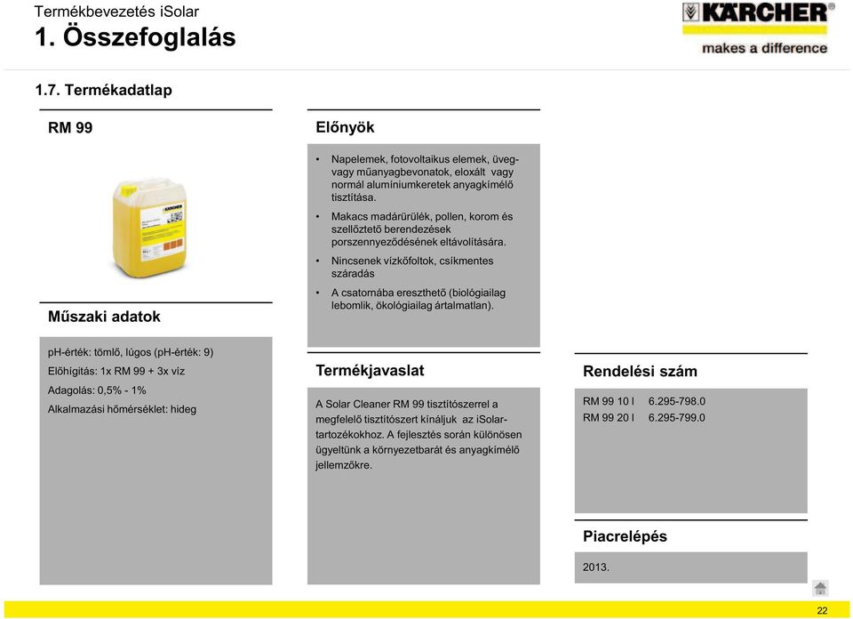 ph-érték: (ph-érték: 9) : 1x RM 99 + 3x víz Adagolás: 0,5% - 1% A : hideg Termékjavaslat A Solar Cleaner RM