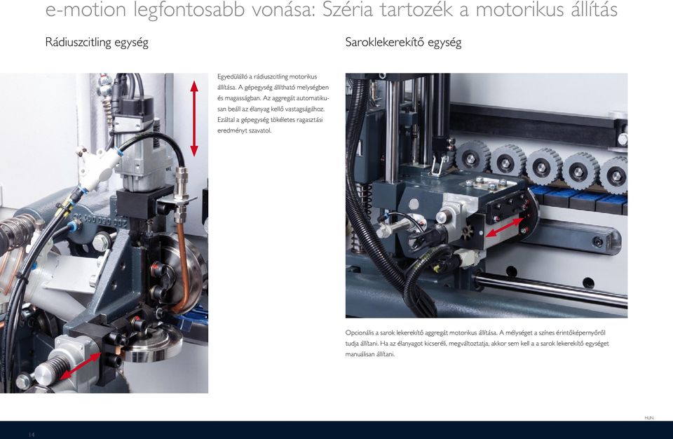 Ezáltal a gépegység tökéletes ragasztási eredményt szavatol. Opcionális a sarok lekerekítő aggregát motorikus állítása.