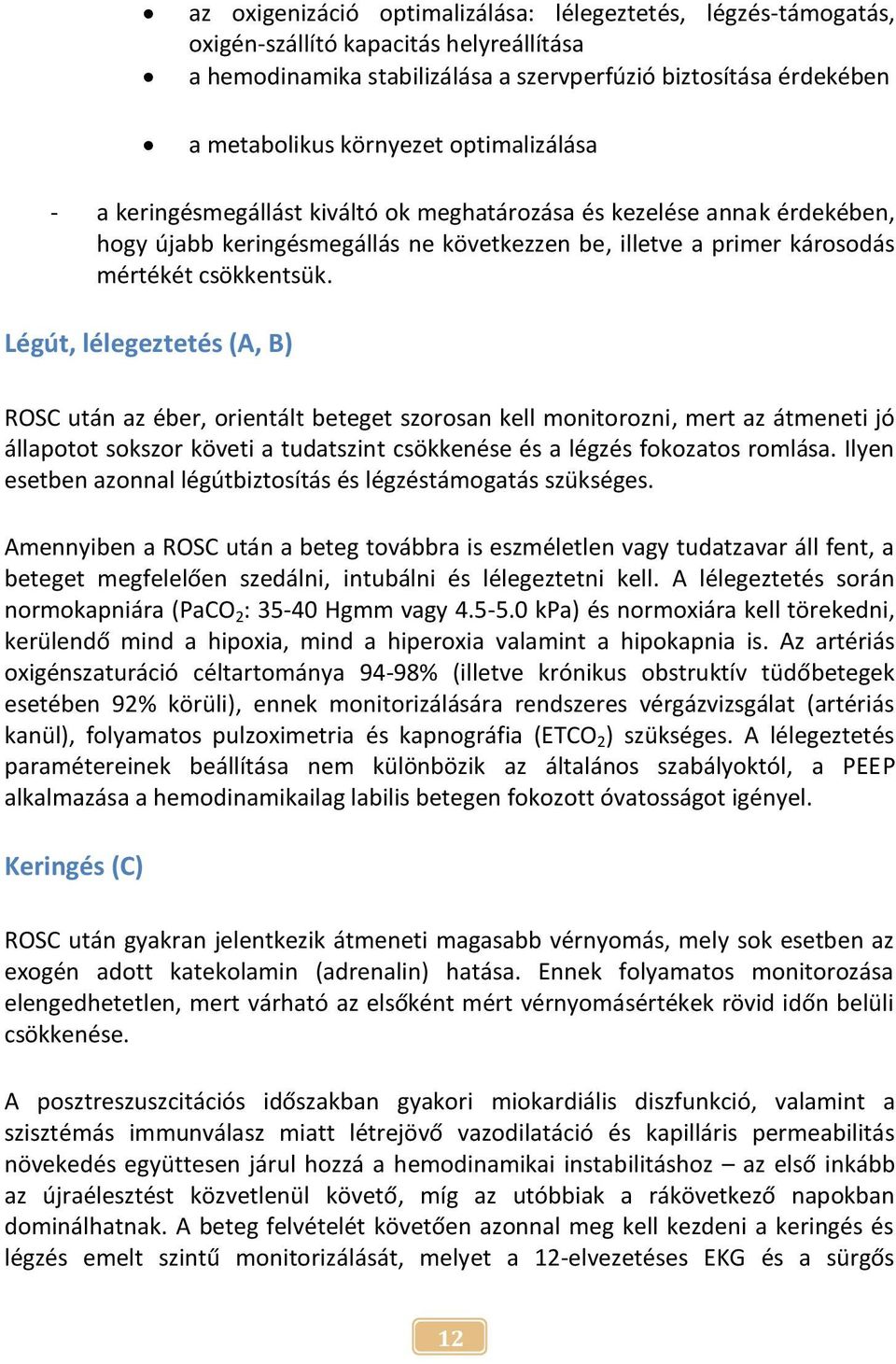 Légút, lélegeztetés (A, B) ROSC után az éber, orientált beteget szorosan kell monitorozni, mert az átmeneti jó állapotot sokszor követi a tudatszint csökkenése és a légzés fokozatos romlása.