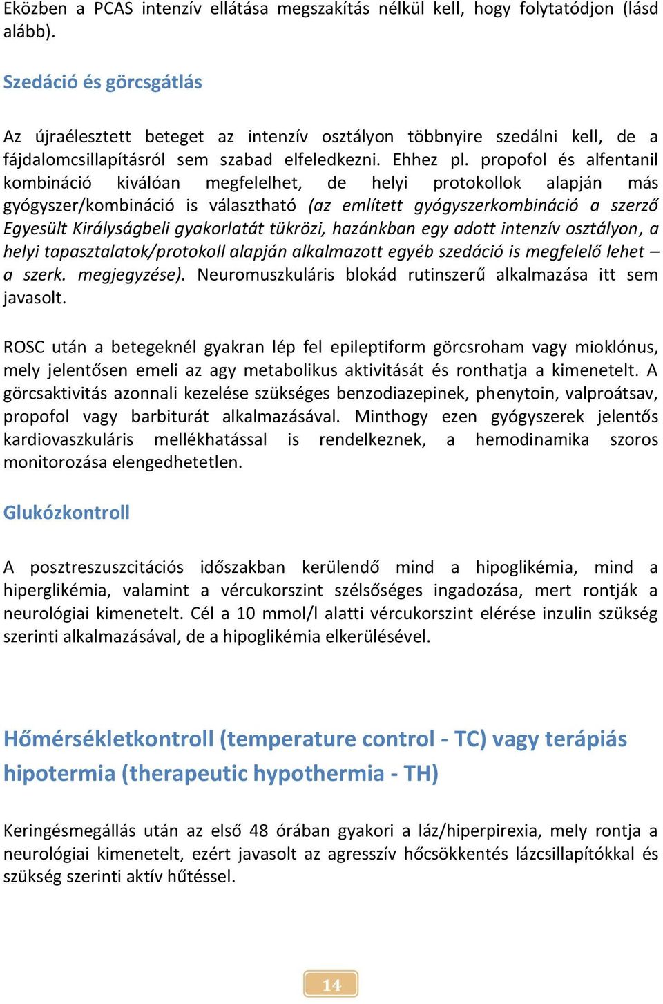 propofol és alfentanil kombináció kiválóan megfelelhet, de helyi protokollok alapján más gyógyszer/kombináció is választható (az említett gyógyszerkombináció a szerző Egyesült Királyságbeli