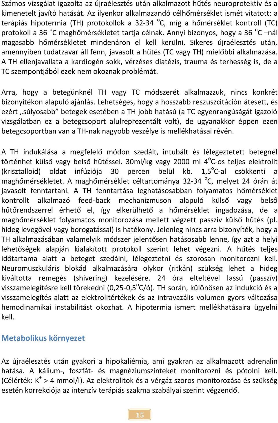 Annyi bizonyos, hogy a 36 o C nál magasabb hőmérsékletet mindenáron el kell kerülni. Sikeres újraélesztés után, amennyiben tudatzavar áll fenn, javasolt a hűtés (TC vagy TH) mielőbbi alkalmazása.