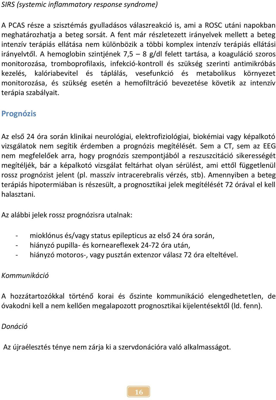 A hemoglobin szintjének 7,5 8 g/dl felett tartása, a koaguláció szoros monitorozása, tromboprofilaxis, infekció-kontroll és szükség szerinti antimikróbás kezelés, kalóriabevitel és táplálás,