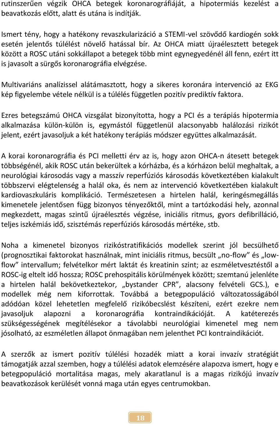 Az OHCA miatt újraélesztett betegek között a ROSC utáni sokkállapot a betegek több mint egynegyedénél áll fenn, ezért itt is javasolt a sürgős koronarográfia elvégzése.