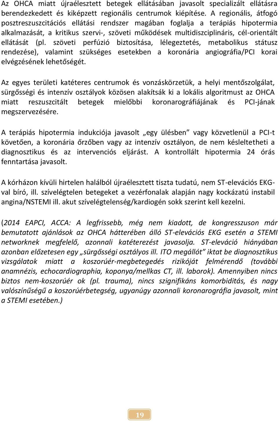 szöveti perfúzió biztosítása, lélegeztetés, metabolikus státusz rendezése), valamint szükséges esetekben a koronária angiográfia/pci korai elvégzésének lehetőségét.