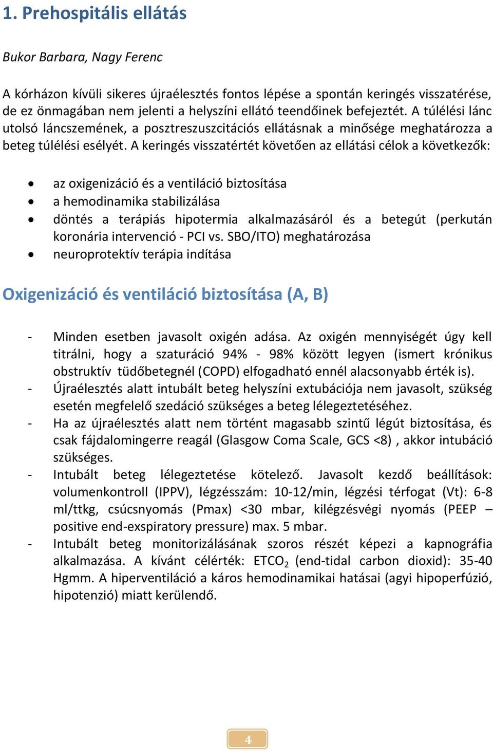 A keringés visszatértét követően az ellátási célok a következők: az oxigenizáció és a ventiláció biztosítása a hemodinamika stabilizálása döntés a terápiás hipotermia alkalmazásáról és a betegút