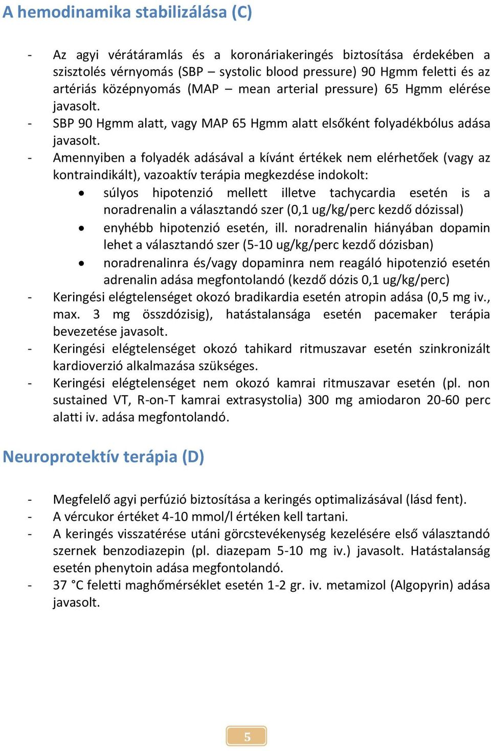 - Amennyiben a folyadék adásával a kívánt értékek nem elérhetőek (vagy az kontraindikált), vazoaktív terápia megkezdése indokolt: súlyos hipotenzió mellett illetve tachycardia esetén is a