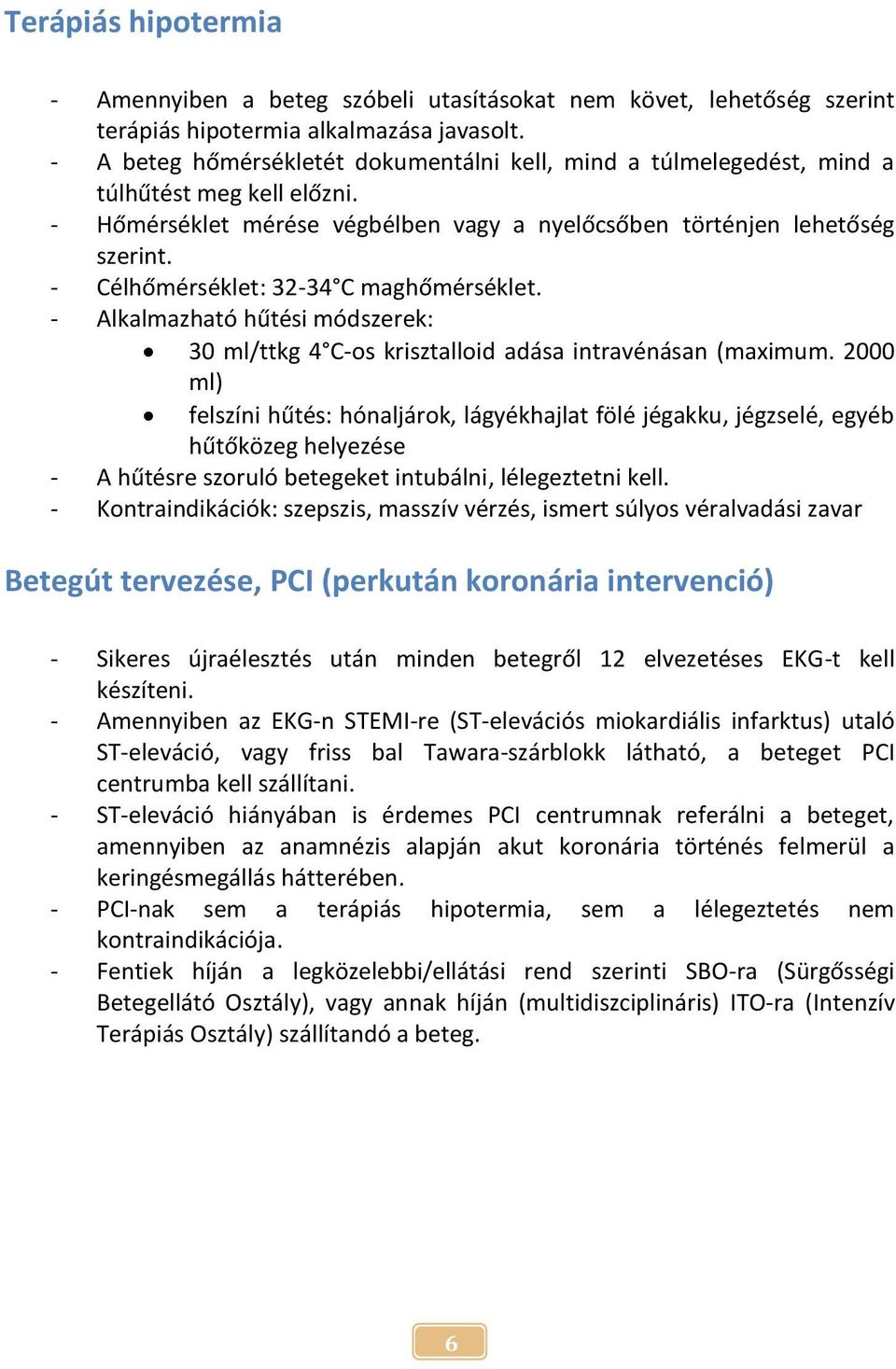 - Célhőmérséklet: 32-34 C maghőmérséklet. - Alkalmazható hűtési módszerek: 30 ml/ttkg 4 C-os krisztalloid adása intravénásan (maximum.