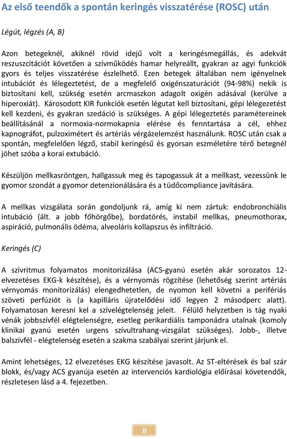 Ezen betegek általában nem igényelnek intubációt és lélegeztetést, de a megfelelő oxigénszaturációt (94-98%) nekik is biztosítani kell, szükség esetén arcmaszkon adagolt oxigén adásával (kerülve a