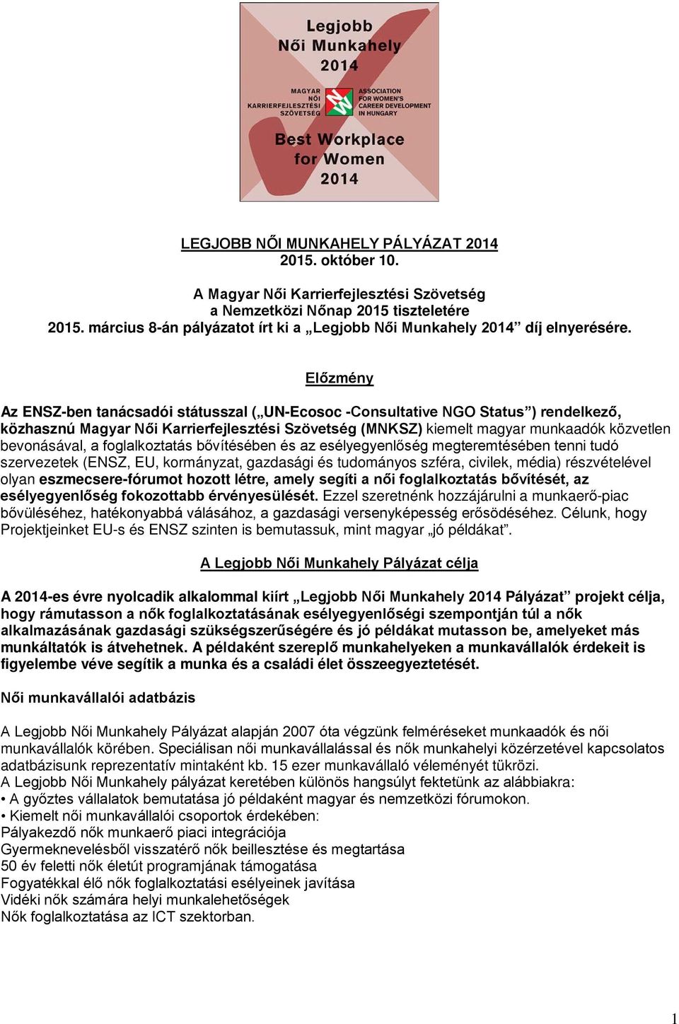 Előzmény Az ENSZ-ben tanácsadói státusszal ( UN-Ecosoc -Consultative NGO Status ) rendelkező, közhasznú Magyar Női Karrierfejlesztési Szövetség (MNKSZ) kiemelt magyar munkaadók közvetlen bevonásával,