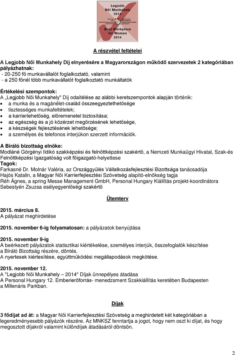 tisztességes munkafeltételek; a karrierlehetőség, előremenetel biztosítása; az egészség és a jó közérzet megőrzésének lehetősége, a készségek fejlesztésének lehetősége; a személyes és telefonos