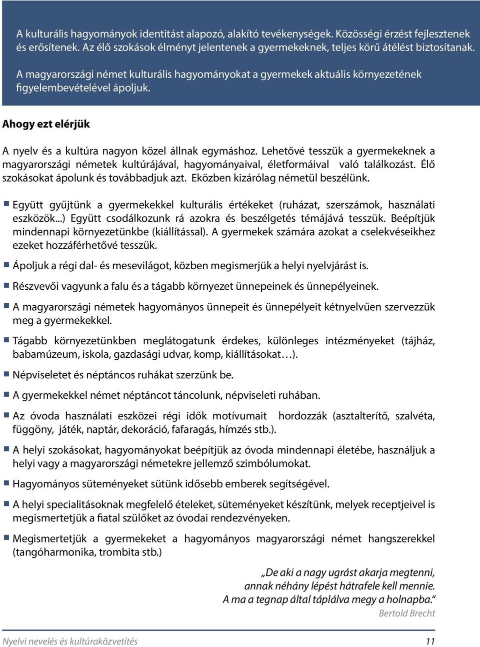 Lehetővé tesszük a gyermekeknek a magyarországi németek kultúrájával, hagyományaival, életformáival való találkozást. Élő szokásokat ápolunk és továbbadjuk azt. Eközben kizárólag németül beszélünk.