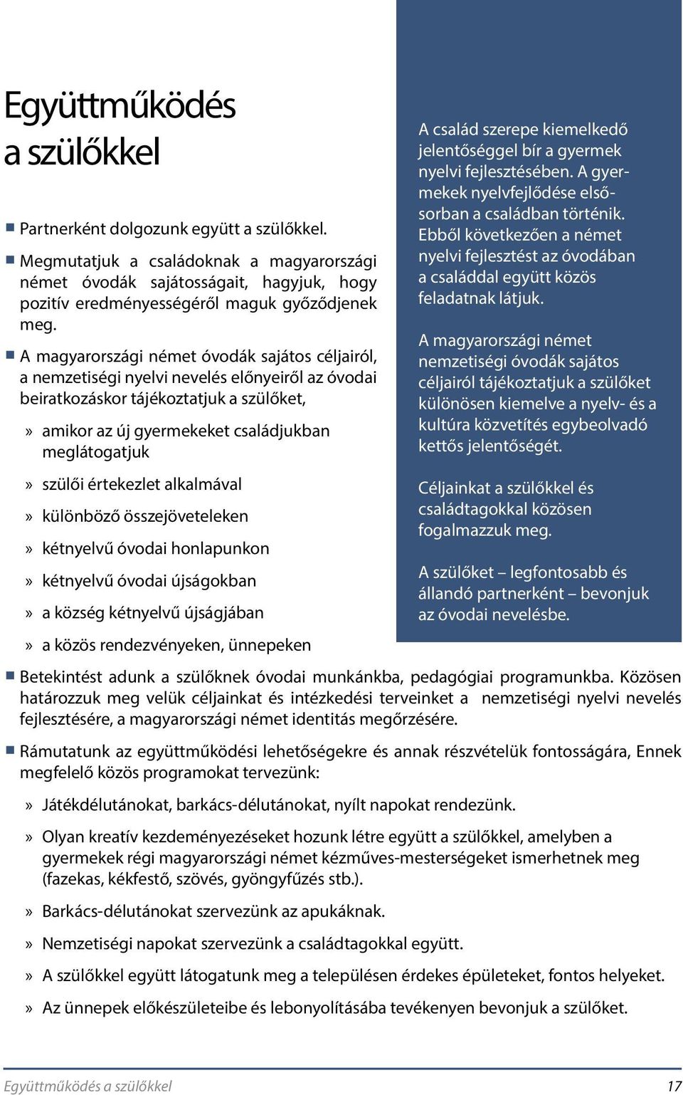 szülői értekezlet alkalmával»» különböző összejöveteleken»» kétnyelvű óvodai honlapunkon»» kétnyelvű óvodai újságokban»» a község kétnyelvű újságjában»» a közös rendezvényeken, ünnepeken Betekintést