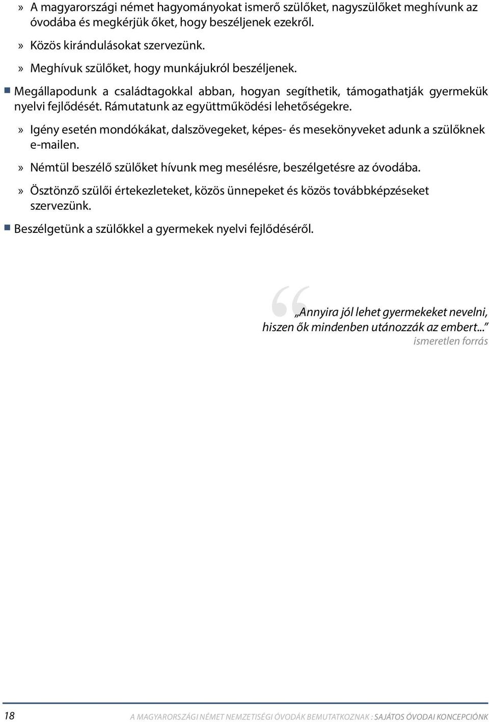 »» Igény esetén mondókákat, dalszövegeket, képes- és mesekönyveket adunk a szülőknek e-mailen.»» Némtül beszélő szülőket hívunk meg mesélésre, beszélgetésre az óvodába.