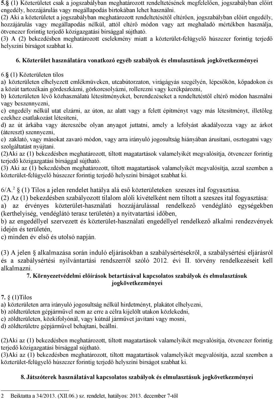 használja, ötvenezer forintig (3) A (2) bekezdésben meghatározott cselekmény miatt a közterület-felügyelő húszezer forintig terjedő helyszíni bírságot szabhat ki. 6.