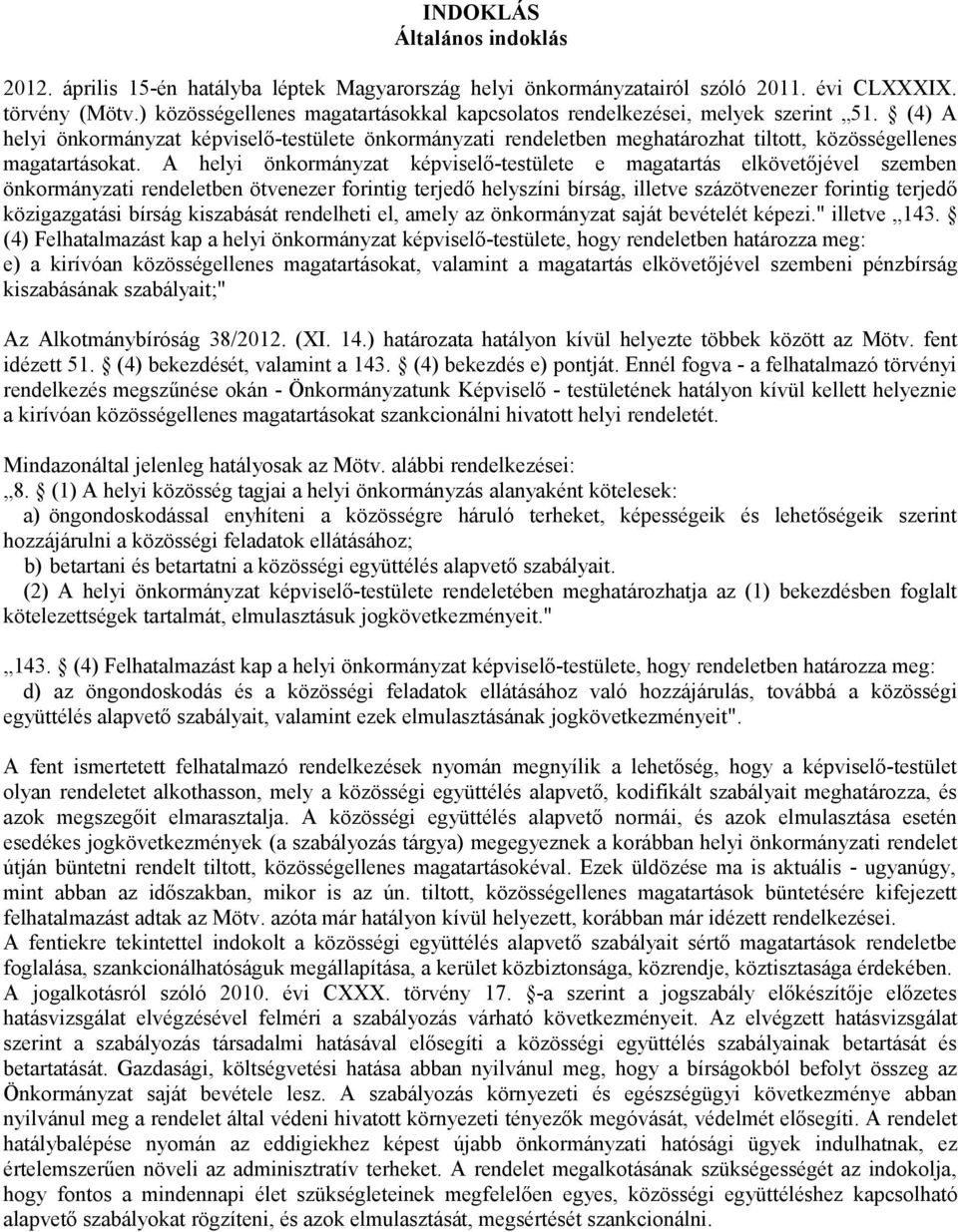 (4) A helyi önkormányzat képviselő-testülete önkormányzati rendeletben meghatározhat tiltott, közösségellenes magatartásokat.