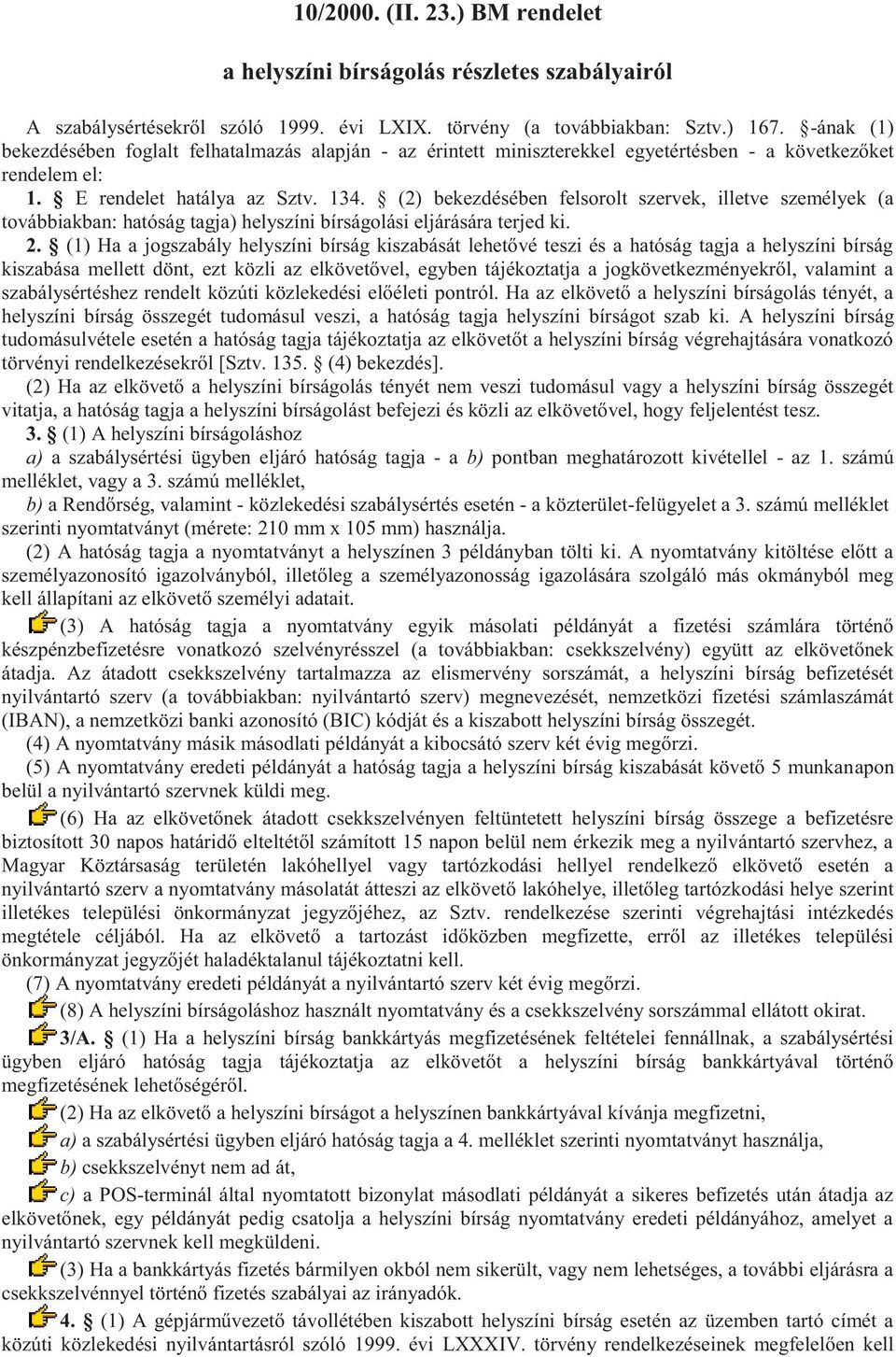 (2) bekezdésében felsorolt szervek, illetve személyek (a továbbiakban: hatóság tagja) helyszíni bírságolási eljárására terjed ki. 2.