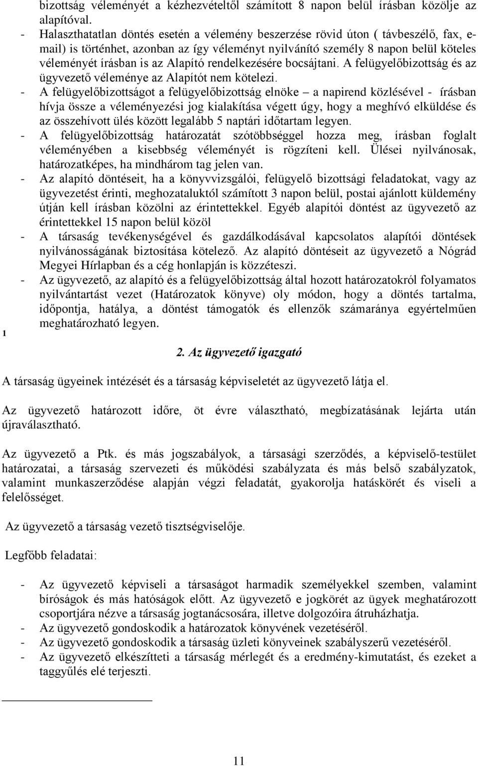 Alapító rendelkezésére bocsájtani. A felügyelőbizottság és az ügyvezető véleménye az Alapítót nem kötelezi.