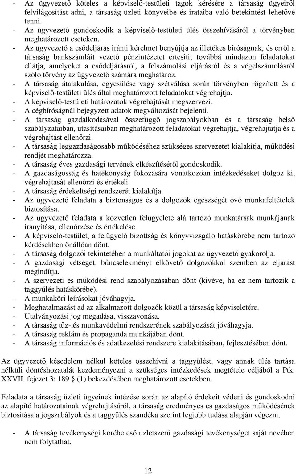 - Az ügyvezető a csődeljárás iránti kérelmet benyújtja az illetékes bíróságnak; és erről a társaság bankszámláit vezető pénzintézetet értesíti; továbbá mindazon feladatokat ellátja, amelyeket a