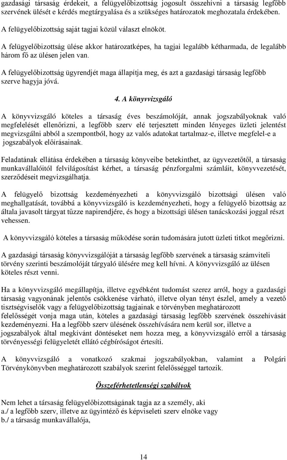 A felügyelőbizottság ügyrendjét maga állapítja meg, és azt a gazdasági társaság legfőbb szerve hagyja jóvá. 4.