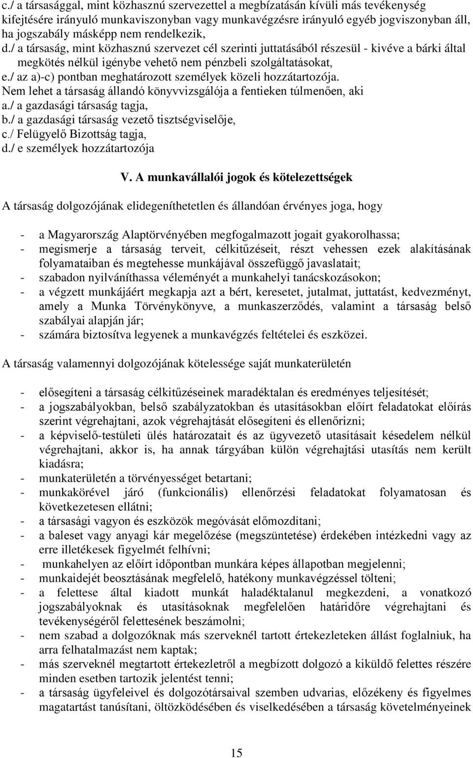 / az a)-c) pontban meghatározott személyek közeli hozzátartozója. Nem lehet a társaság állandó könyvvizsgálója a fentieken túlmenően, aki a./ a gazdasági társaság tagja, b.