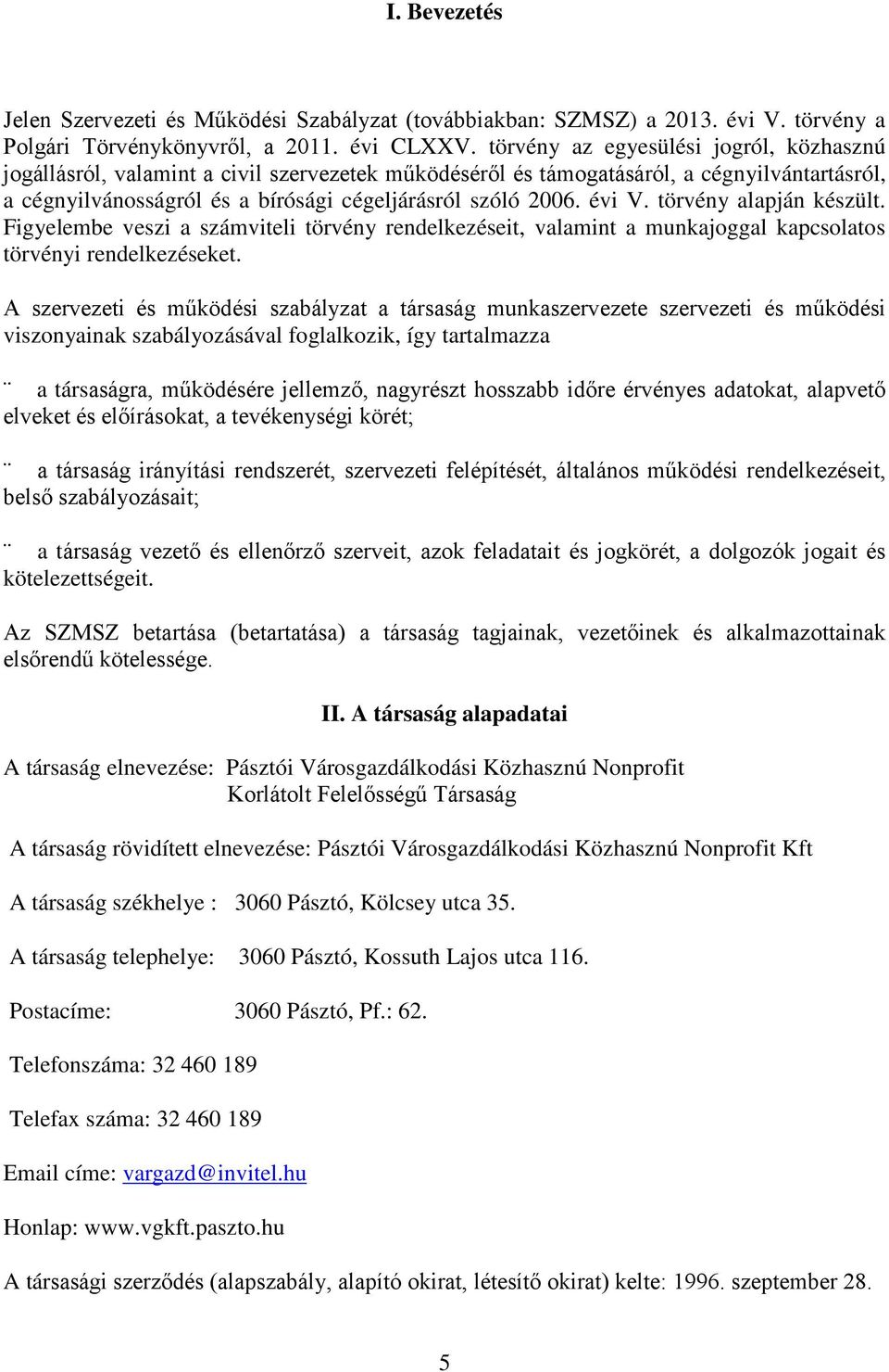 évi V. törvény alapján készült. Figyelembe veszi a számviteli törvény rendelkezéseit, valamint a munkajoggal kapcsolatos törvényi rendelkezéseket.