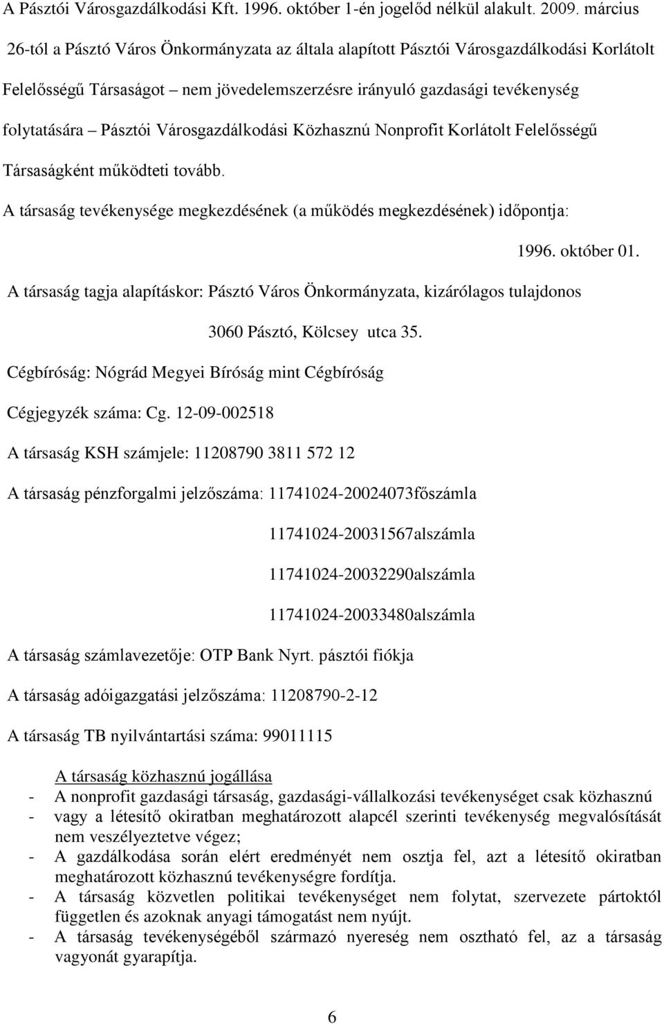 Városgazdálkodási Közhasznú Nonprofit Korlátolt Felelősségű Társaságként működteti tovább. A társaság tevékenysége megkezdésének (a működés megkezdésének) időpontja: 1996. október 01.