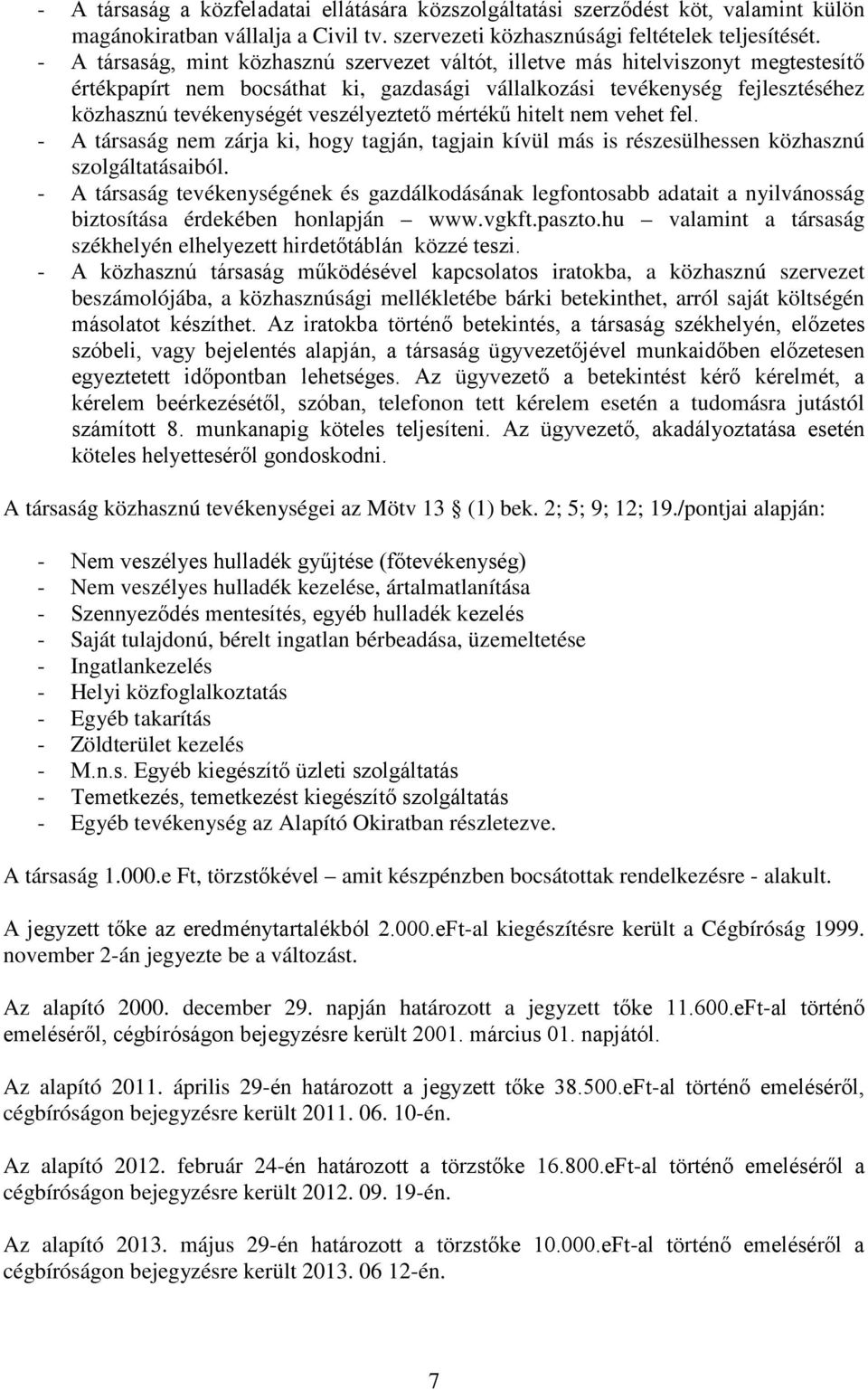 veszélyeztető mértékű hitelt nem vehet fel. - A társaság nem zárja ki, hogy tagján, tagjain kívül más is részesülhessen közhasznú szolgáltatásaiból.