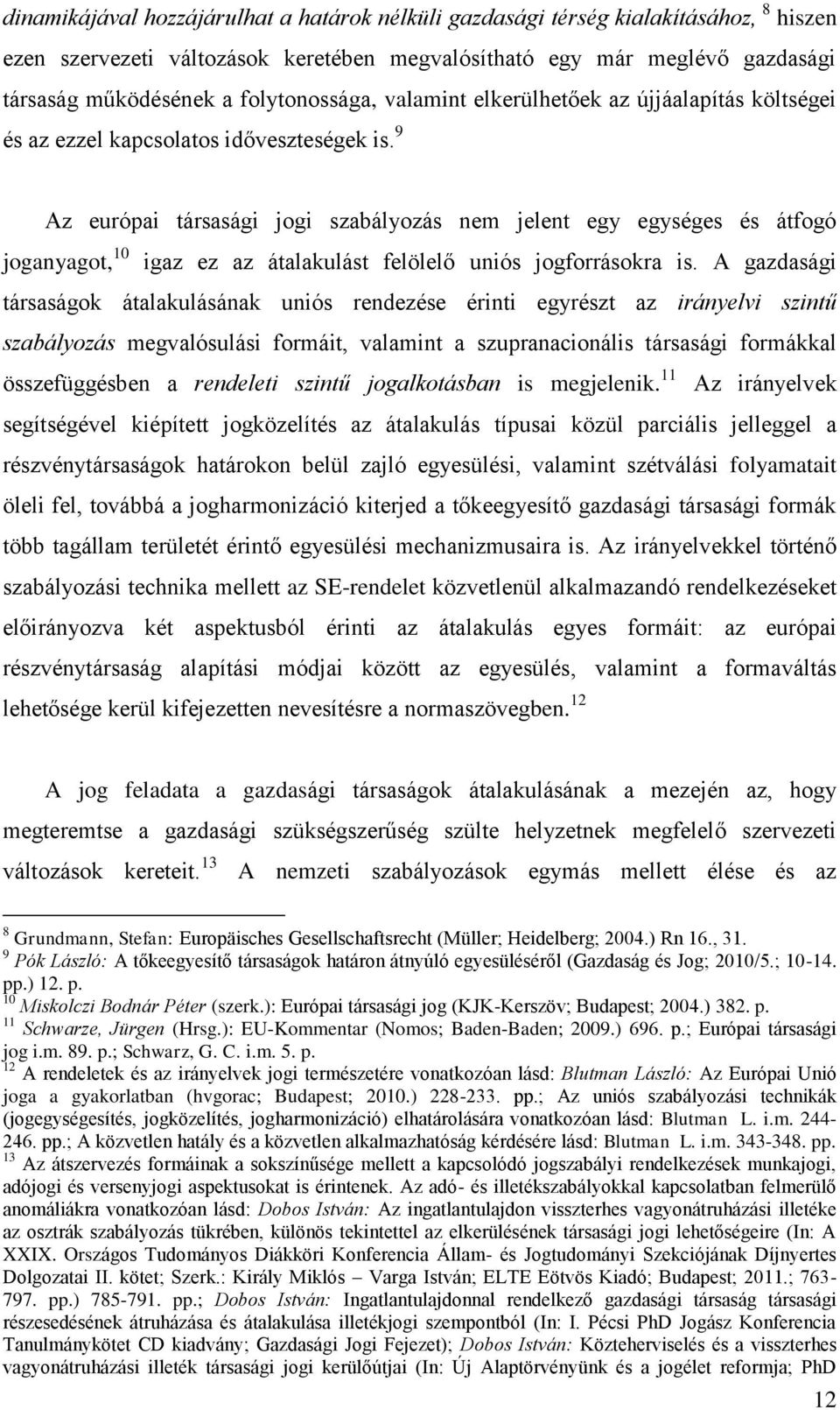 9 Az európai társasági jogi szabályozás nem jelent egy egységes és átfogó joganyagot, 10 igaz ez az átalakulást felölelő uniós jogforrásokra is.