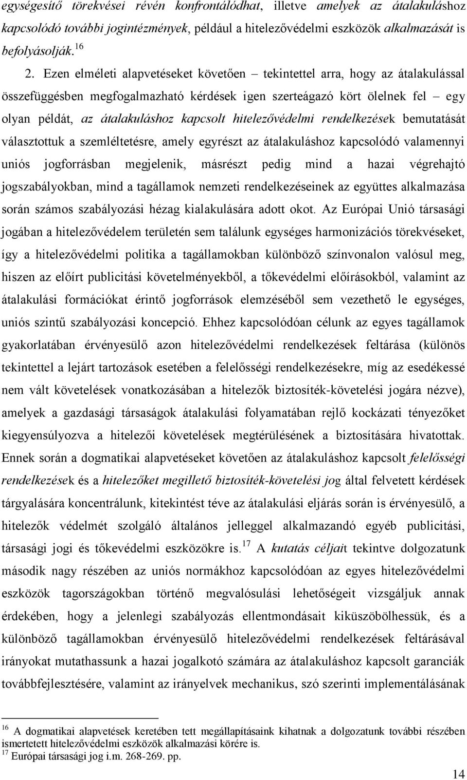 hitelezővédelmi rendelkezések bemutatását választottuk a szemléltetésre, amely egyrészt az átalakuláshoz kapcsolódó valamennyi uniós jogforrásban megjelenik, másrészt pedig mind a hazai végrehajtó