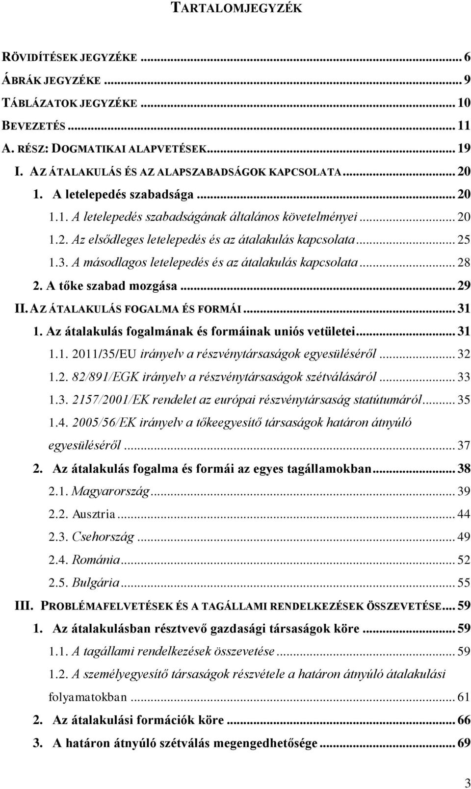 A másodlagos letelepedés és az átalakulás kapcsolata... 28 2. A tőke szabad mozgása... 29 II. AZ ÁTALAKULÁS FOGALMA ÉS FORMÁI... 31 1. Az átalakulás fogalmának és formáinak uniós vetületei... 31 1.1. 2011/35/EU irányelv a részvénytársaságok egyesüléséről.