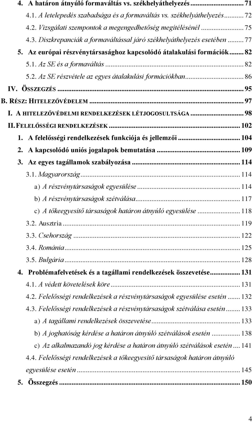 5.1. Az SE és a formaváltás... 82 5.2. Az SE részvétele az egyes átalakulási formációkban... 86 IV. ÖSSZEGZÉS... 95 B. RÉSZ: HITELEZŐVÉDELEM... 97 I. A HITELEZŐVÉDELMI RENDELKEZÉSEK LÉTJOGOSULTSÁGA.