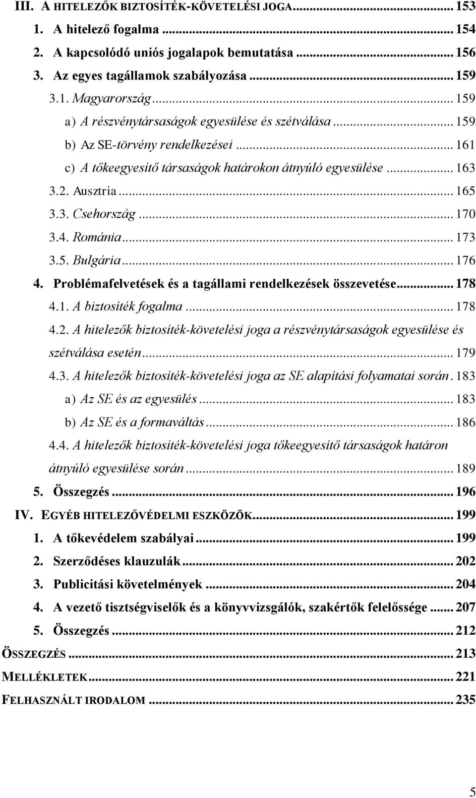 .. 170 3.4. Románia... 173 3.5. Bulgária... 176 4. Problémafelvetések és a tagállami rendelkezések összevetése... 178 4.1. A biztosíték fogalma... 178 4.2.