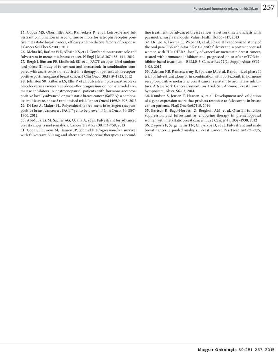 Mehta RS, Barlow WE, Albain KS, et al. Combination anastrozole and fulvestrant in metastatic breast cancer. N Engl J Med 367:435 444, 2012 27. Bergh J, Jönsson PE, Lindbrink EK, et al.