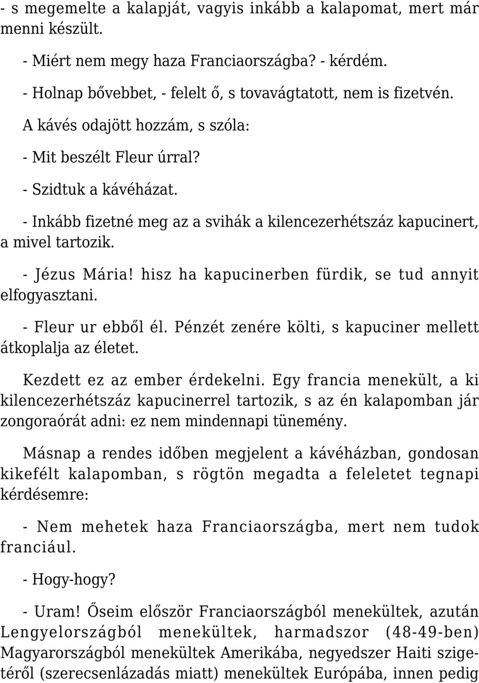 hisz ha kapucinerben fürdik, se tud annyit elfogyasztani. - Fleur ur ebből él. Pénzét zenére költi, s kapuciner mellett átkoplalja az életet. Kezdett ez az ember érdekelni.