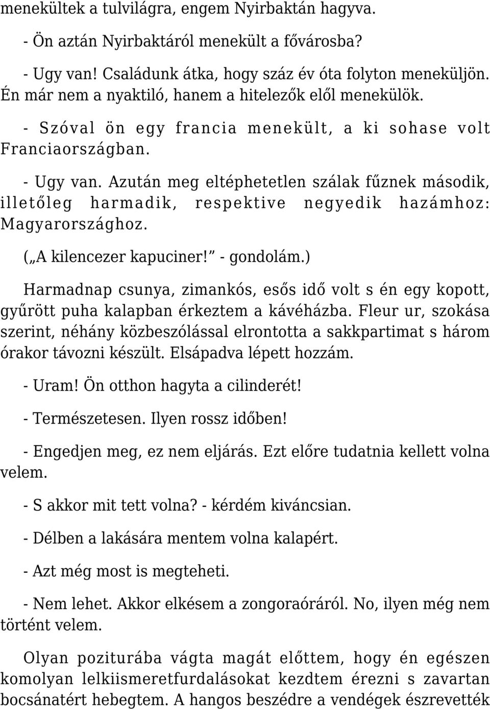 Azután meg eltéphetetlen szálak fűznek második, illetőleg harmadik, respektive negyedik hazámhoz: Magyarországhoz. ( A kilencezer kapuciner! - gondolám.