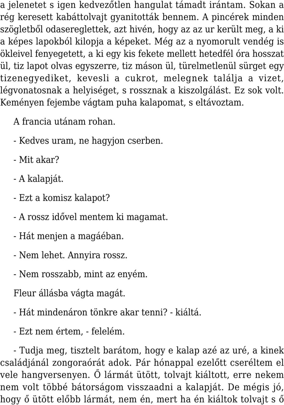 Még az a nyomorult vendég is ökleivel fenyegetett, a ki egy kis fekete mellett hetedfél óra hosszat ül, tiz lapot olvas egyszerre, tiz máson ül, türelmetlenül sürget egy tizenegyediket, kevesli a