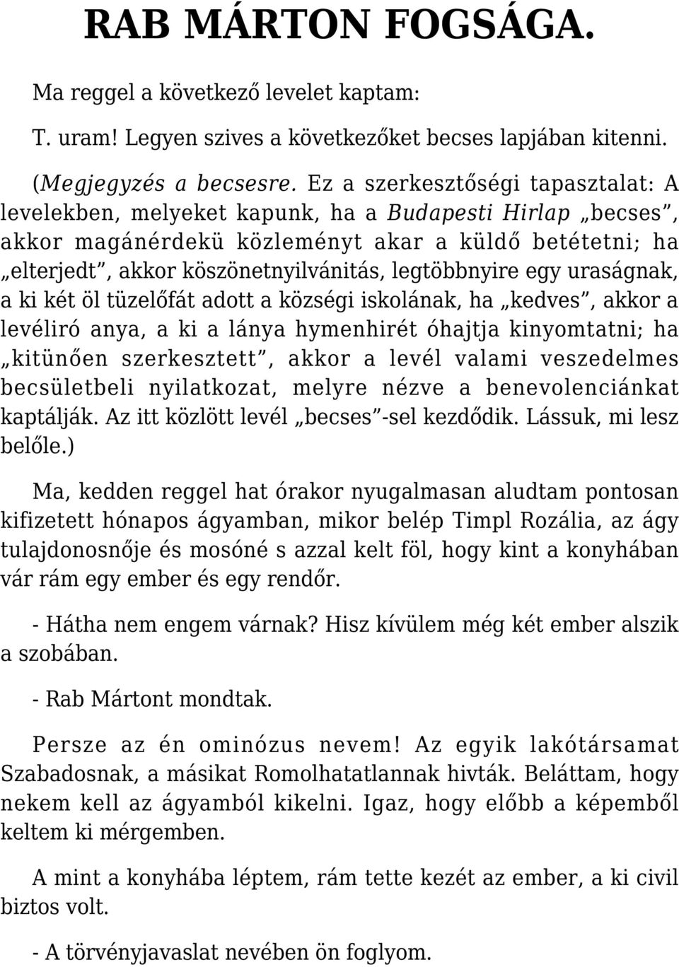 legtöbbnyire egy uraságnak, a ki két öl tüzelőfát adott a községi iskolának, ha kedves, akkor a levéliró anya, a ki a lánya hymenhirét óhajtja kinyomtatni; ha kitünően szerkesztett, akkor a levél