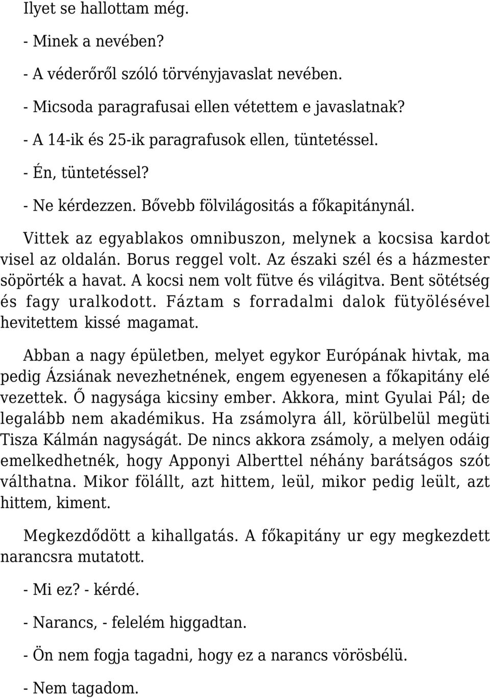 Az északi szél és a házmester söpörték a havat. A kocsi nem volt fütve és világitva. Bent sötétség és fagy uralkodott. Fáztam s forradalmi dalok fütyölésével hevitettem kissé magamat.