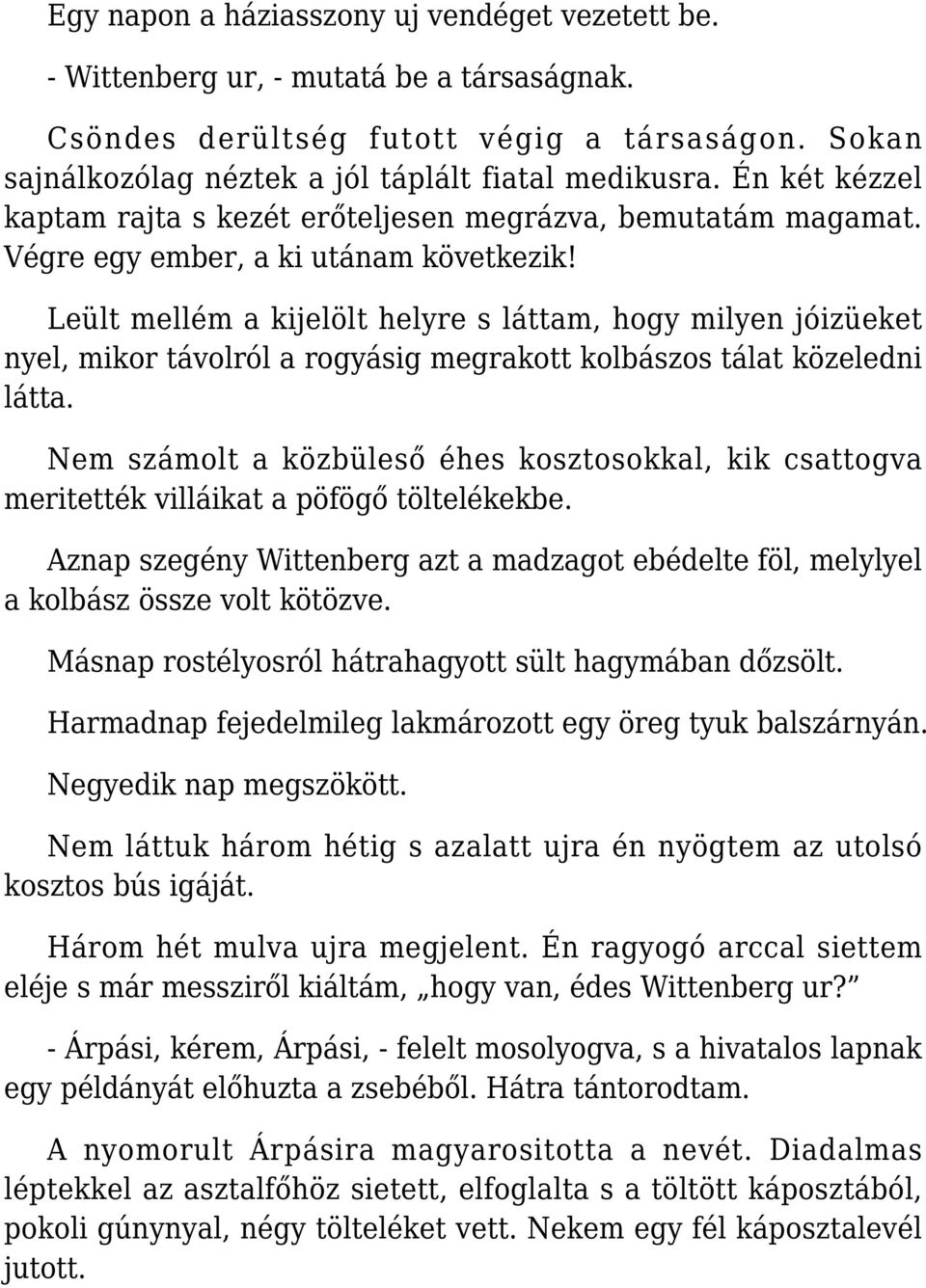 Leült mellém a kijelölt helyre s láttam, hogy milyen jóizüeket nyel, mikor távolról a rogyásig megrakott kolbászos tálat közeledni látta.