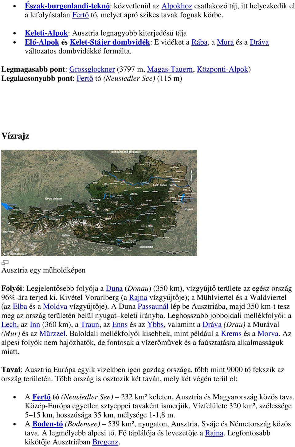 Legmagasabb pont: Grossglockner (3797 m, Magas-Tauern, Központi-Alpok) Legalacsonyabb pont: Fertő tó (Neusiedler See) (115 m) Vízrajz Ausztria egy műholdképen Folyói: Legjelentősebb folyója a Duna