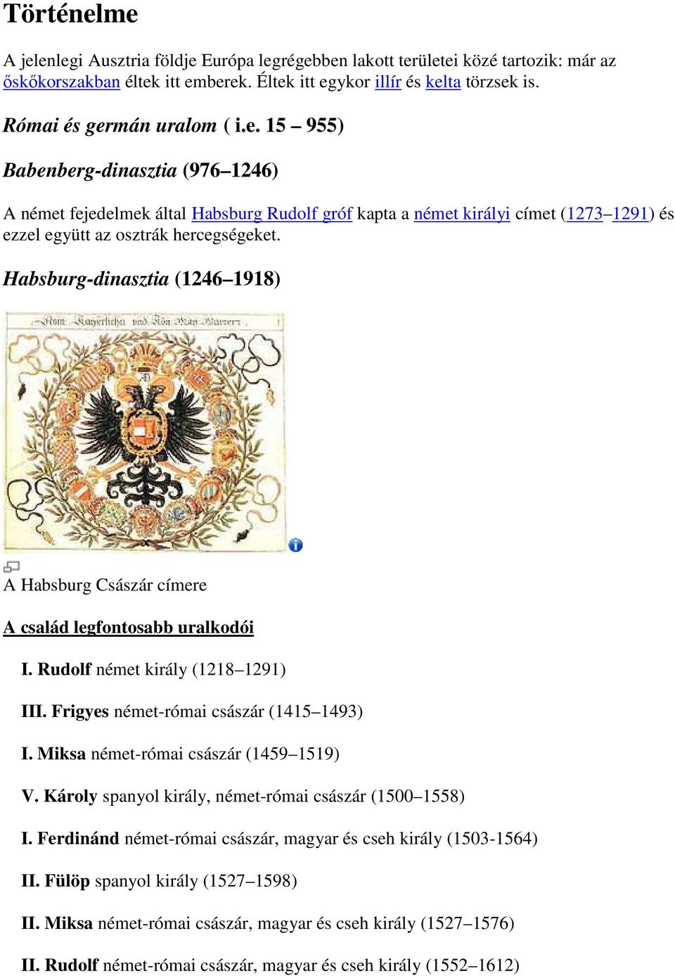 Habsburg-dinasztia (1246 1918) A Habsburg Császár címere A család legfontosabb uralkodói I. Rudolf német király (1218 1291) III. Frigyes német-római császár (1415 1493) I.