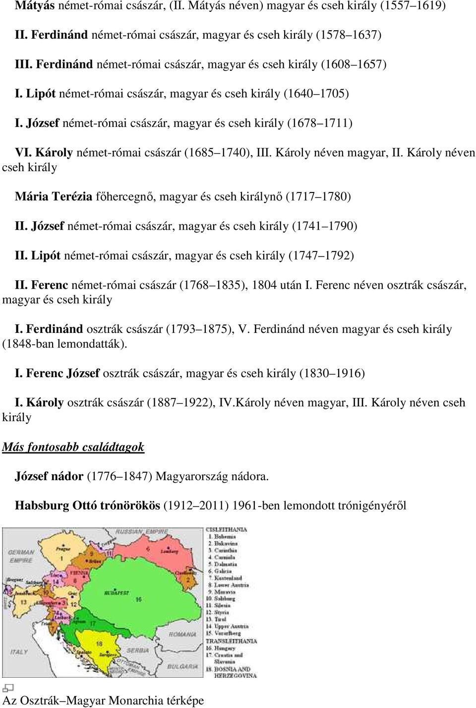 József német-római császár, magyar és cseh király (1678 1711) VI. Károly német-római császár (1685 1740), 1740), III. Károly néven magyar, II.