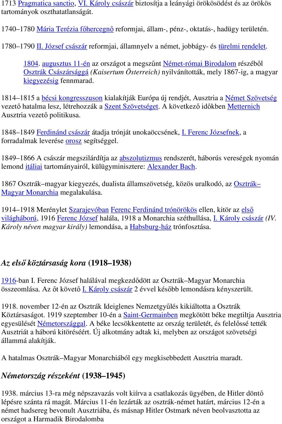 augusztus 11-én az országot a megszűnt Német-római Birodalom részéből Osztrák Császársággá (Kaisertum Österreich) nyilvánították, mely 1867-ig, a magyar kiegyezésig fennmarad.