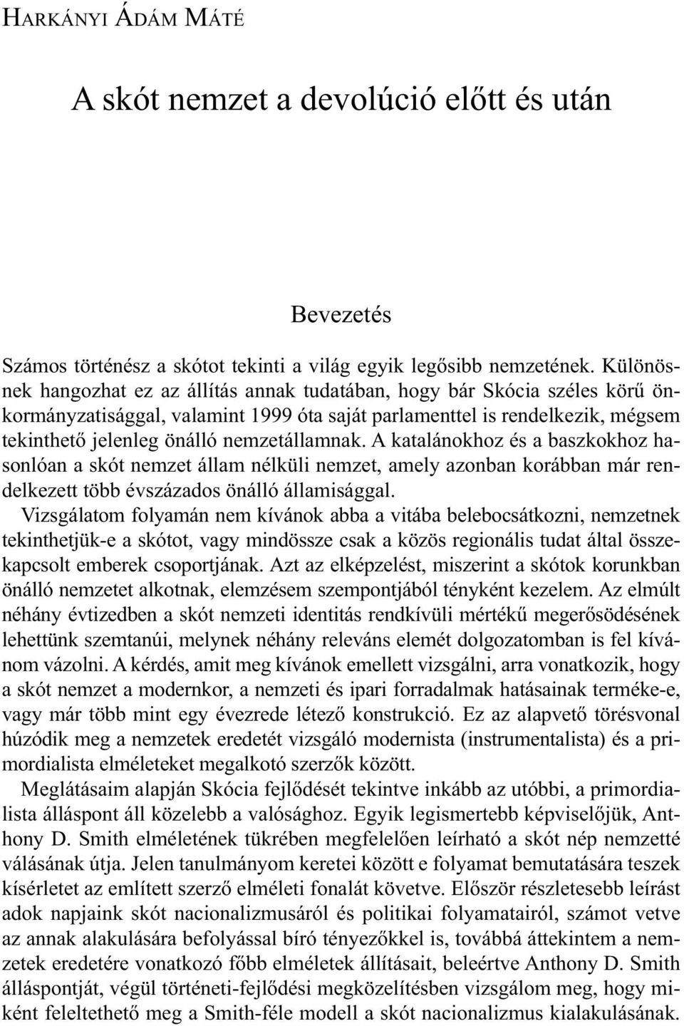 nemzetállamnak. A katalánokhoz és a baszkokhoz hasonlóan a skót nemzet állam nélküli nemzet, amely azonban korábban már rendelkezett több évszázados önálló államisággal.