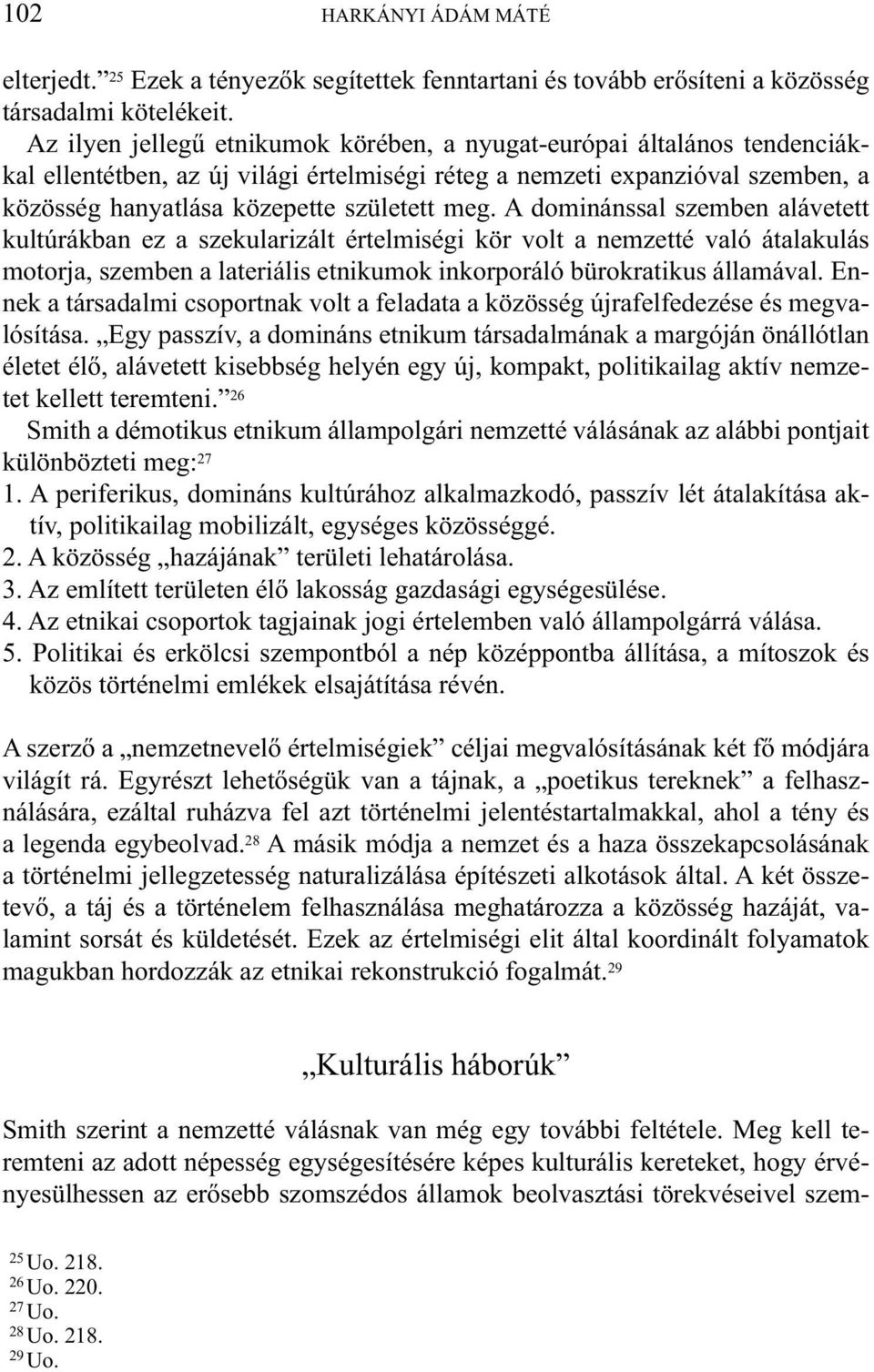 A dominánssal szemben alávetett kultúrákban ez a szekularizált értelmiségi kör volt a nemzetté való átalakulás motorja, szemben a lateriális etnikumok inkorporáló bürokratikus államával.