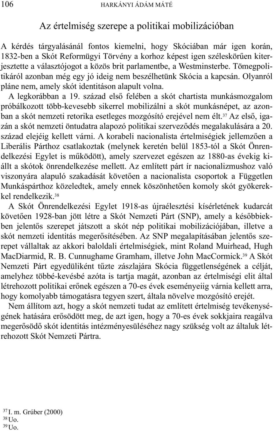 Olyanról pláne nem, amely skót identitáson alapult volna. A legkorábban a 19.